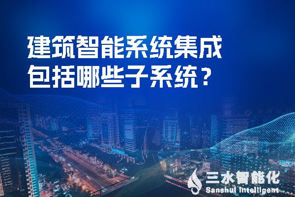 建筑智能系統(tǒng)集成包括哪些子系統(tǒng)？.jpg